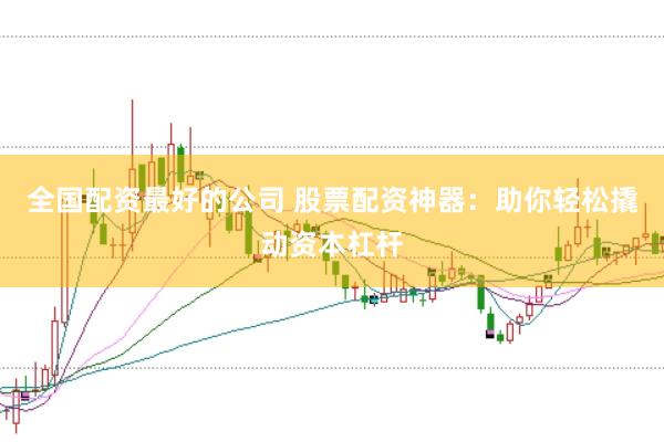 全国配资最好的公司 股票配资神器：助你轻松撬动资本杠杆