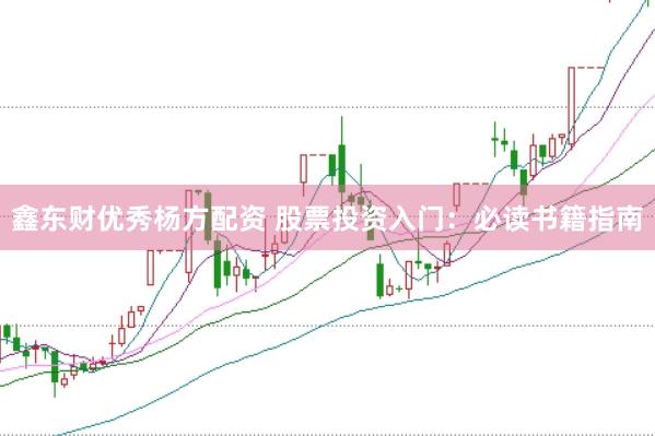 鑫东财优秀杨方配资 股票投资入门：必读书籍指南