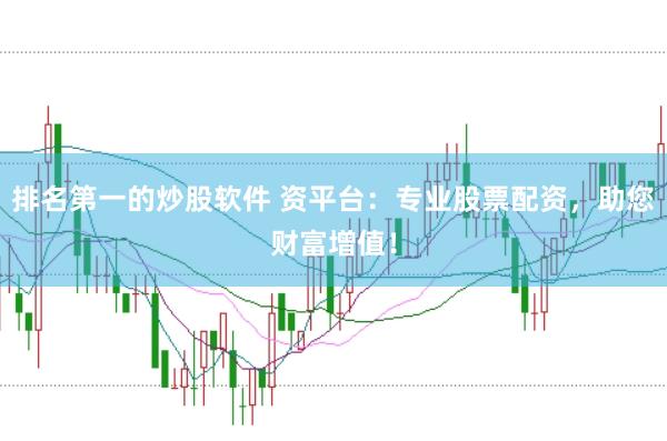 排名第一的炒股软件 资平台：专业股票配资，助您财富增值！