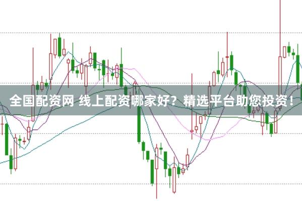 全国配资网 线上配资哪家好？精选平台助您投资！