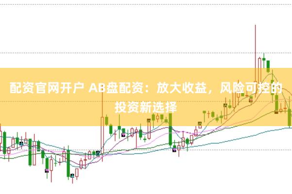 配资官网开户 AB盘配资：放大收益，风险可控的投资新选择