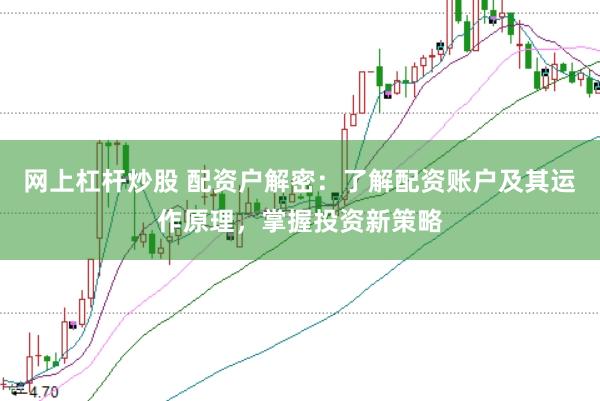 网上杠杆炒股 配资户解密：了解配资账户及其运作原理，掌握投资新策略