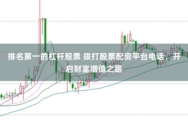 排名第一的杠杆股票 拨打股票配资平台电话，开启财富增值之路