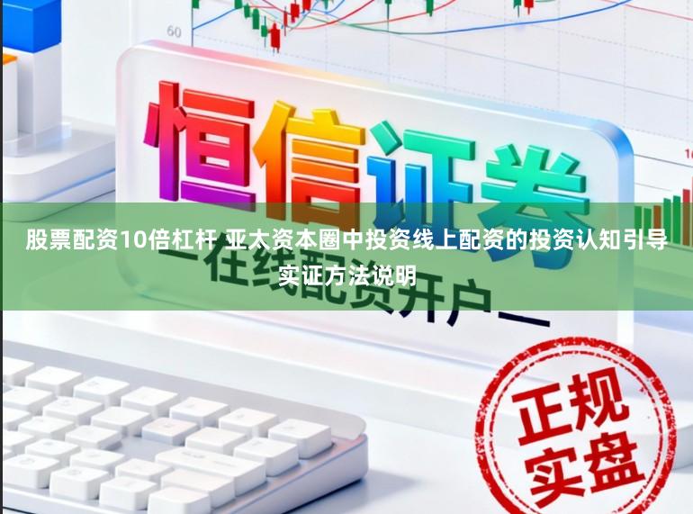 股票配资10倍杠杆 亚太资本圈中投资线上配资的投资认知引导实证方法说明