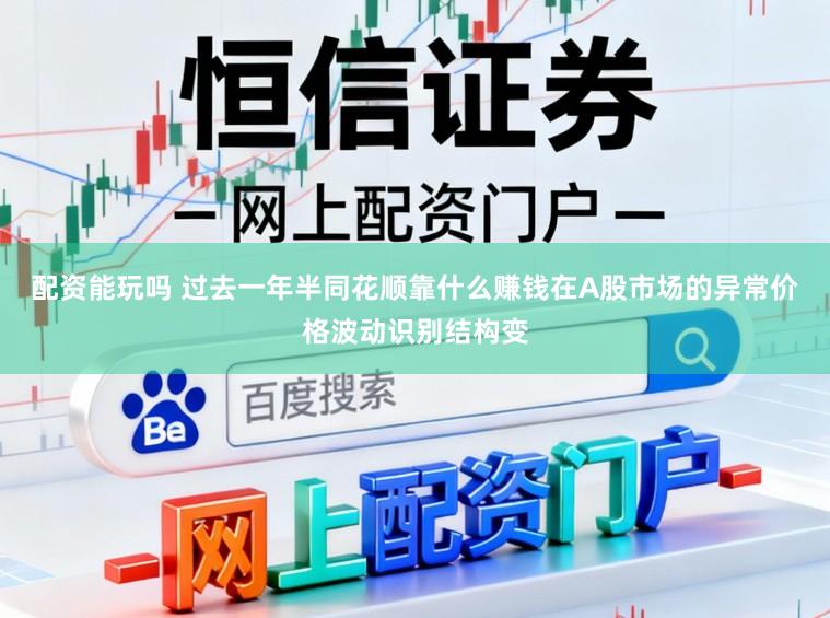 配资能玩吗 过去一年半同花顺靠什么赚钱在A股市场的异常价格波动识别结构变