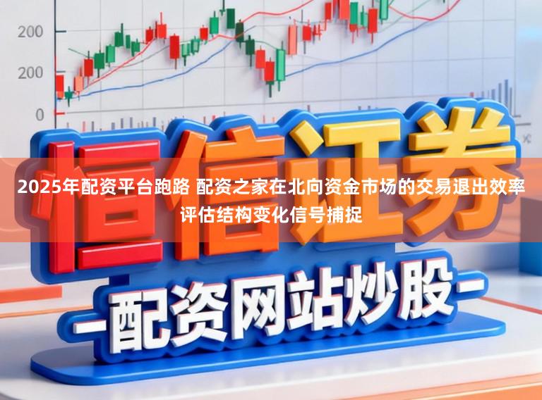 2025年配资平台跑路 配资之家在北向资金市场的交易退出效率评估结构变化信号捕捉