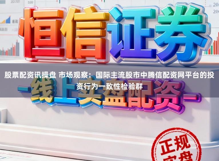股票配资讯操盘 市场观察：国际主流股市中腾信配资网平台的投资行为一致性检验群