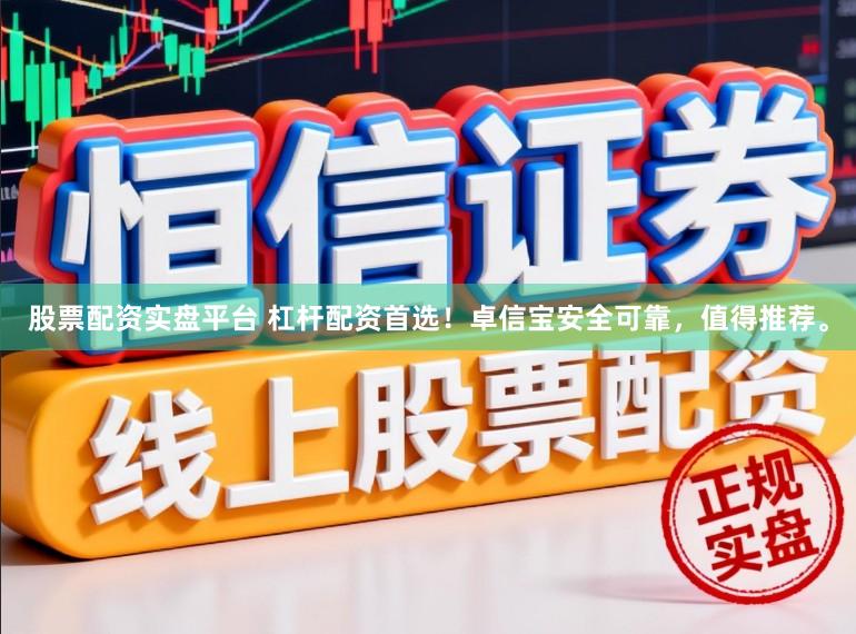 股票配资实盘平台 杠杆配资首选！卓信宝安全可靠，值得推荐。