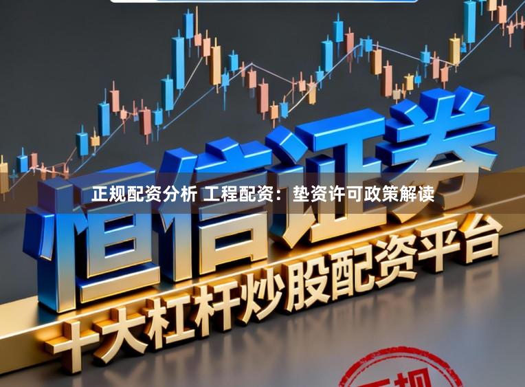 正规配资分析 工程配资：垫资许可政策解读