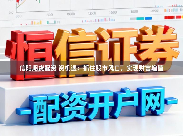 信阳期货配资 资机遇：抓住股市风口，实现财富增值