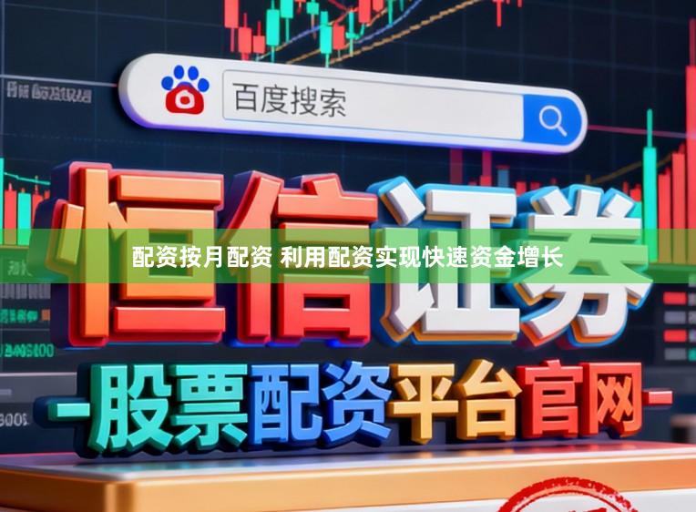 配资按月配资 利用配资实现快速资金增长