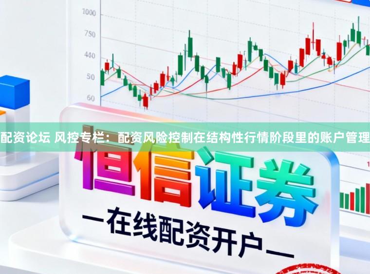 配资论坛 风控专栏：配资风险控制在结构性行情阶段里的账户管理