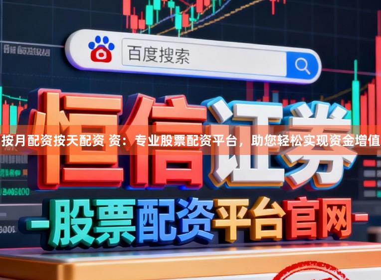 按月配资按天配资 资：专业股票配资平台，助您轻松实现资金增值