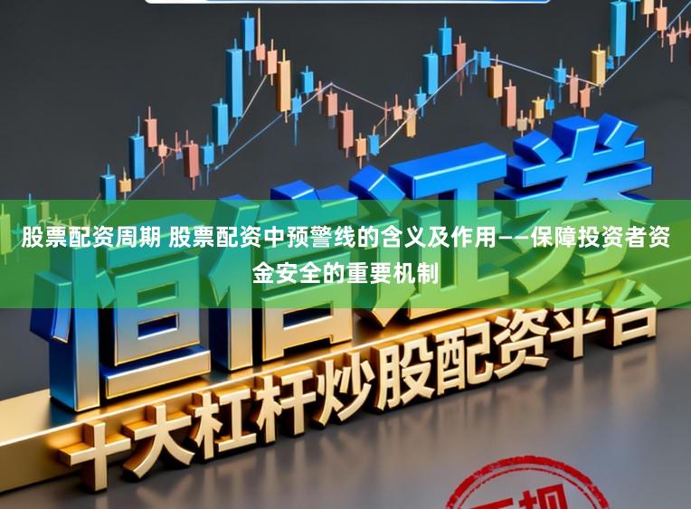 股票配资周期 股票配资中预警线的含义及作用——保障投资者资金安全的重要机制