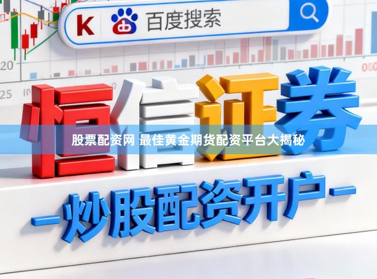 股票配资网 最佳黄金期货配资平台大揭秘