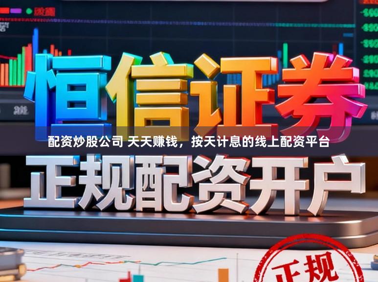 配资炒股公司 天天赚钱，按天计息的线上配资平台