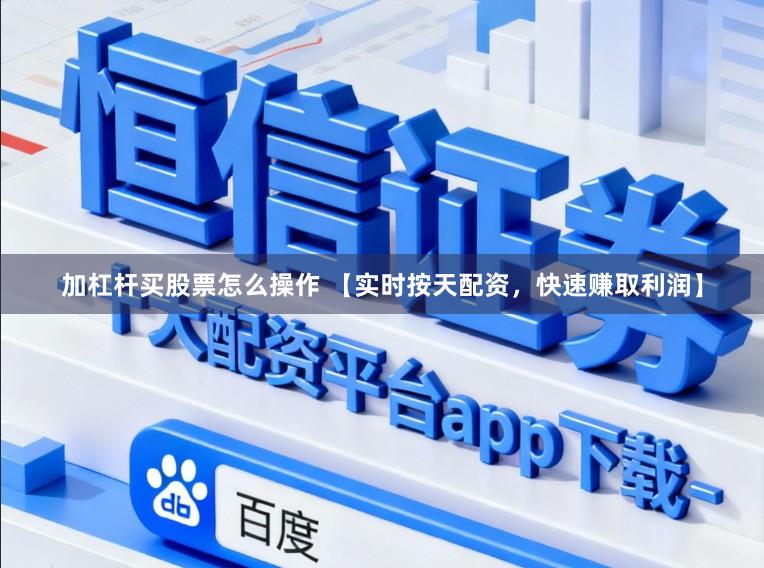 加杠杆买股票怎么操作 【实时按天配资，快速赚取利润】