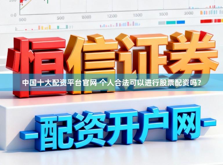 中国十大配资平台官网 个人合法可以进行股票配资吗？