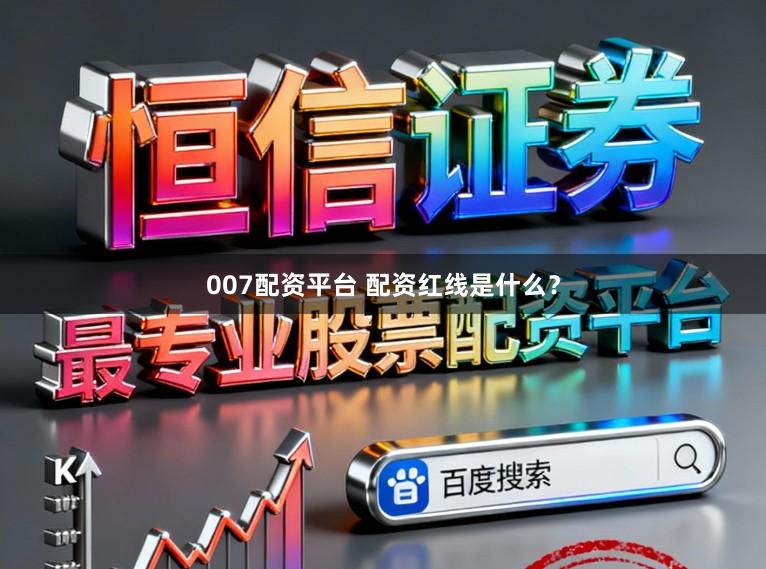 007配资平台 配资红线是什么？