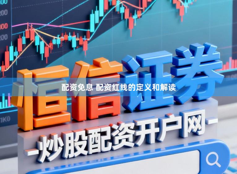 配资免息 配资红线的定义和解读