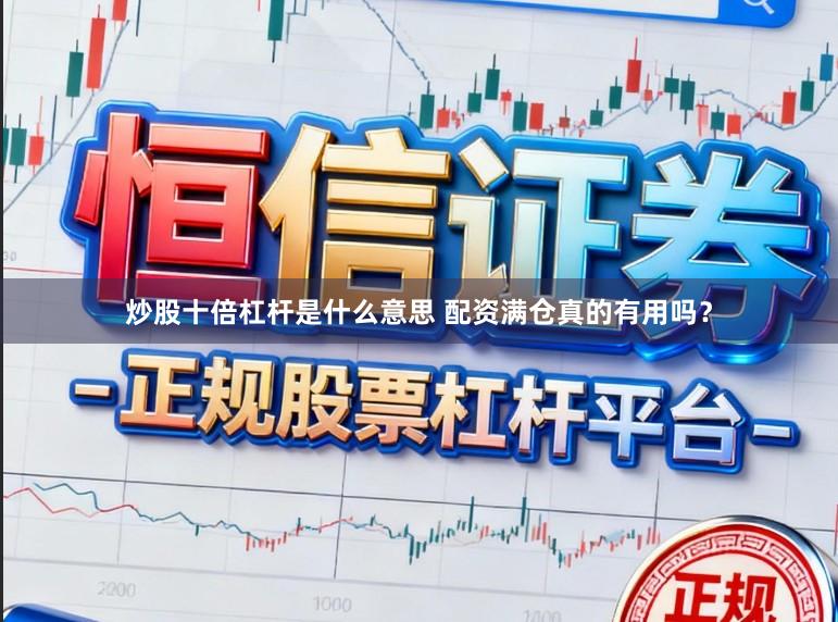 炒股十倍杠杆是什么意思 配资满仓真的有用吗？